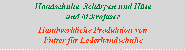 Casella di testo: Handschuhe, Schrpen und Hte                          und MikrofaserHandwerkliche Produktion von                           Futter fr Lederhandschuhe 