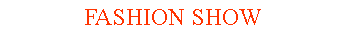 Casella di testo: FASHION SHOW 